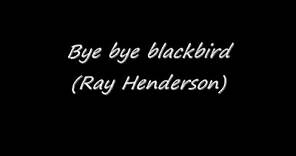 Bye bye blackbird by Ray Henderson