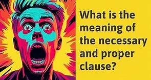 What is the meaning of the necessary and proper clause?