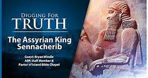 King Sennacherib of Assyria: Digging for Truth Episode 178
