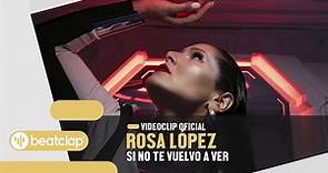 ROSA LÓPEZ - Si No Te Vuelvo A Ver (Videoclip Oficial)