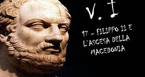 17 - FILIPPO II E L'ASCESA DELLA MACEDONIA - VOLUME I - STORIA GRECA
