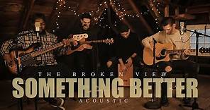 The Broken View - Something Better (Acoustic / Music Video)