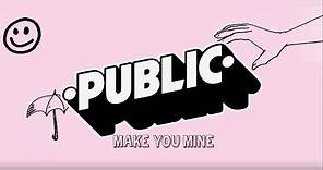 PUBLIC - Make You Mine (Official Lyric Video)