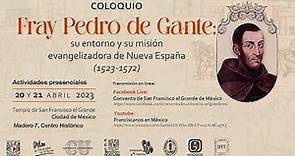 Coloquio: Fray Pedro de Gante su entorno y misión evangelizadora de Nueva España (1523-1572) 2do DIA