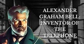 Alexander Graham Bell: Inventor of the Telephone