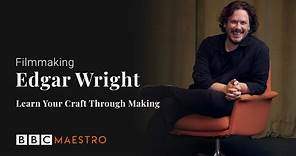 Edgar Wright – Learn Your Craft Through Making – Filmmaking – BBC Maestro