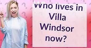 Who lives in Villa Windsor now?