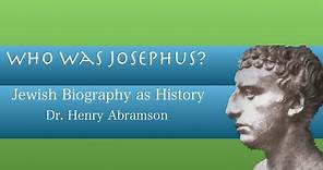 Who Was Josephus? Jewish Biography as History Dr. Henry Abramson