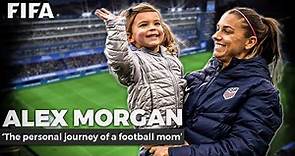 The Story Of: ALEX MORGAN | The Personal Journey Of A Football Mom