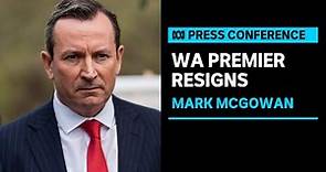 IN FULL: Western Australian Premier Mark McGowan resigns | ABC News