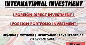 Foreign investment | impact of FDI | International Investment | Types of international investment |