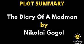 Summary Of The Diary Of A Madman By Nikolai Gogol. - The Diary Of A Madman By Nikolai Gogol