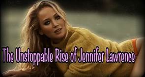 The Unstoppable Rise of Jennifer Lawrence