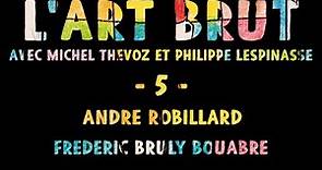 L’art brut - 05/05 - André Robillard, Frédéric Bruly Bouabré [EXTRAIT]