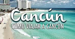 Cancún, cómo viajar a Cancún y conocer la Riviera Maya