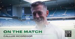 Callum McGregor On the Match | Rangers 0-1 Celtic | Delivering special moments!
