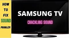 HOW TO FIX SAMSUNG TV CRACKLING SOUND PROBLEM