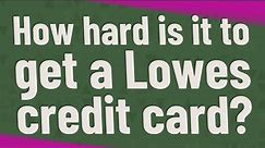 How hard is it to get a Lowes credit card?