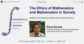 The Ethics of Mathematics and Mathematics in Society by Prof. Paul Ernest