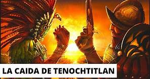 La CAÍDA de TENOCHTITLAN: Fin del imperio Mexica