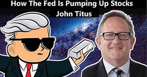 How The Fed Is Pumping Up Stocks - John Titus