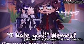 “I Hate you!”⁉️meme {Ennard x Michael angst.}