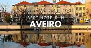 Best Hotels In Aveiro Portugal (Best Affordable & Luxury Options)