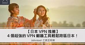 【日本 VPN 推薦】4 個超強的 VPN 翻牆工具輕鬆跨區日本！