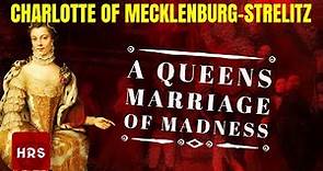 Charlotte Of Mecklenburg Strelitz: A Marriage of Madness