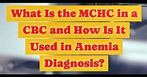 What Is the MCHC in a CBC and How Is It Used in Anemia Diagnosis?