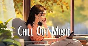 Chill Out Music 🍀 The perfect music to be productive ~ Chill music playlist