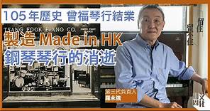 【留住留不住】百年#曾福琴行 結業製造 Made in HK鋼琴琴行的消逝
