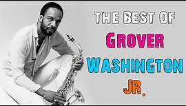 The Best of Grover Washington Jr. - Grover Washington Jr. Greatest Hits (Full Album)