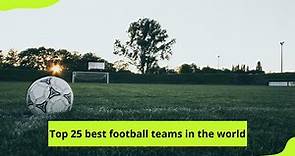 Top 25 best football teams in the world right now (update 2023)