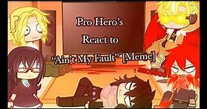 Pro Hero React to “Ain’t My Fault.” [Meme] (Requested)