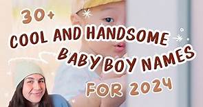 30+ COOL & HANDSOME Baby Names For Boys ON THE RISE FOR 2024 & BEYOND!