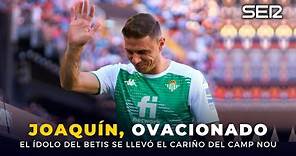 🏟️👏🏽 LA OVACIÓN a Joaquín y homenaje del Camp Nou al jugador del Real Betis
