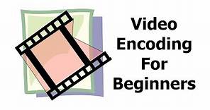 Video Encoding for Beginners