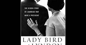 Lady Bird and Lyndon: The Hidden Story of a Marriage that Made a President