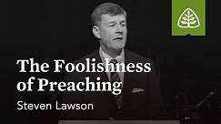Steven Lawson: The Foolishness of Preaching