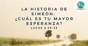 La Historia de Simeón: ¿Cuál es tu mayor esperanza? (Lucas 2:25-35)