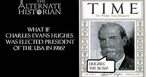 What If Charles Evans Hughes Was Elected President of the USA in 1916?