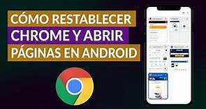 Cómo Restablecer Google Chrome y Abrir Páginas en Android