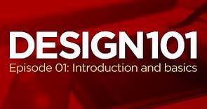 Design 101, Episode 01: Introduction and Basics