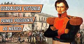 Guadalupe Victoria | El primer presidente de México