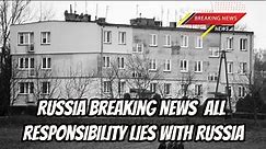 Russia Breaking News : All responsibility lies with Russia