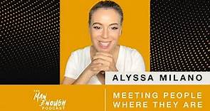 Alyssa Milano: Meeting People Where They Are | The Man Enough Podcast