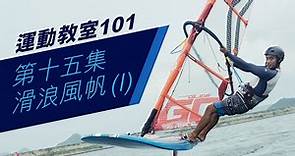 【運動教室 101】第十五集：滑浪風帆 ( I )【Learning Sports 101】Episode 15 - Windsurfing ( I )