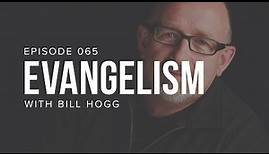 Evangelism - Bill Hogg | Ep. 065 | TRUTH + LIFE Today