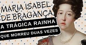 Mulheres na História #87: MARIA ISABEL DE BRAGANÇA, a trágica rainha que morreu duas vezes
